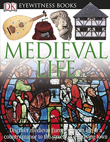 DK Eyewitness Books: Medieval Life: Discover Medieval Europe―from Life in a Country Manor to the Streets of a Growin